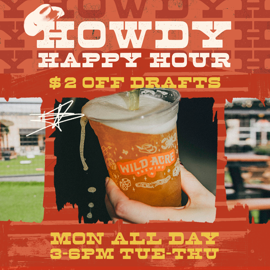 Howdy Happy Hour at Wild Acre: $2 off drafts all day Monday and 3–6pm Tuesday–Thursday